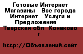 Готовые Интернет-Магазины - Все города Интернет » Услуги и Предложения   . Тверская обл.,Конаково г.